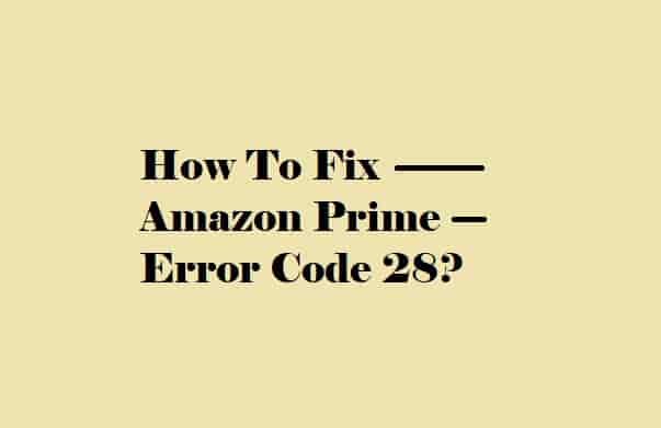 How to Fix Amazon Prime Error Code 28