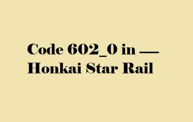 How to Fix Error Code 602_0 in Honkai Star Rail