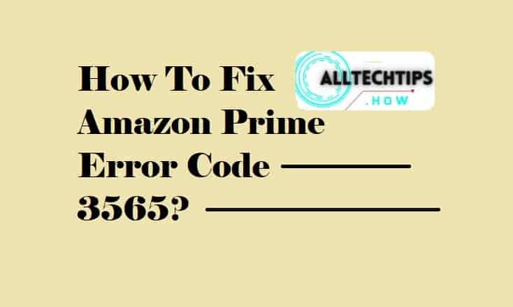 How to Fix Amazon Prime Error Code 3565?