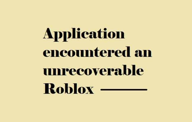 How to fix application encountered an unrecoverable Roblox